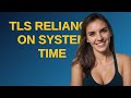 Security: TLS reliance on System Time