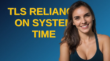 Security: TLS reliance on System Time