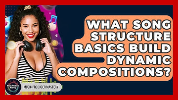 What Song Structure Basics Build Dynamic Compositions? - Music Producer Mastery