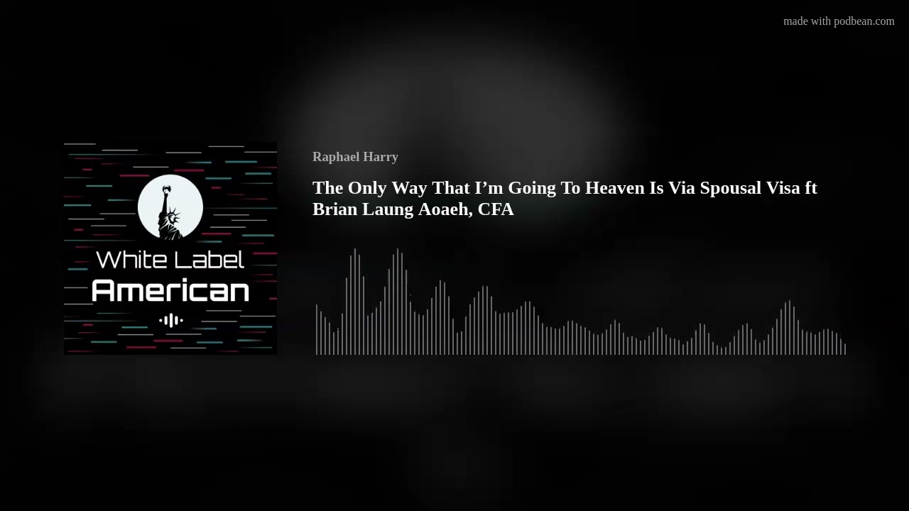 The Only Way That I’m Going To Heaven Is Via Spousal Visa ft Brian Laung Aoaeh, CFA