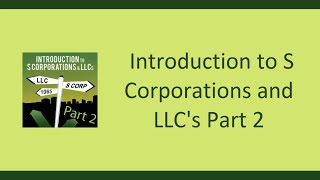 Introduction to S Corporations & LLC's  Part 2