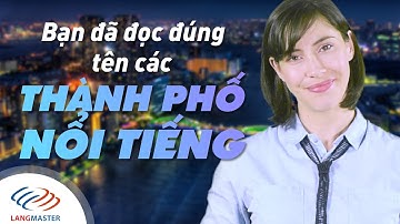 Langmaster - Bạn đã đọc đúng tên các thành phố nổi tiếng? [Học tiếng Anh cho người mới bắt đầu #1]
