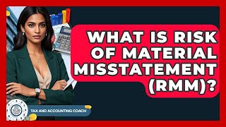 What Is Risk Of Material Misstatement (RMM)? - Tax and Accounting Coach