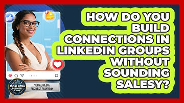 How Do You Build Connections In LinkedIn Groups Without Sounding Salesy?