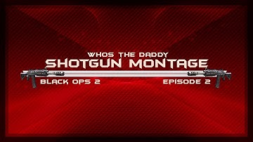 WHOS THE DADDY SHOTGUN MONTAGE EP2 BLACK OPS 2!