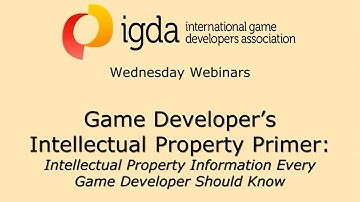 IGDA Webinar, 4 June 2014: Business & Legal - Game Developer Intellectual Property Primer