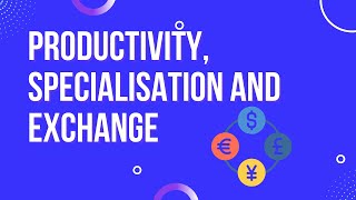 Productivity, specialisation and exchange