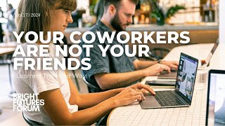 Your Coworkers Are Not Your Friends - I Learned The Hard Way!