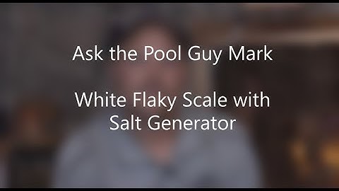 Ask The Pool Guy Q&A with Mark: White Flaky Scale with Salt Generator