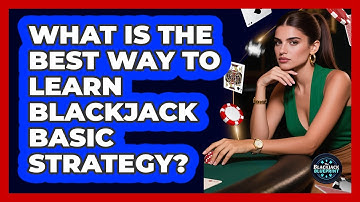 What Is The Best Way To Learn Blackjack Basic Strategy? - The Blackjack Blueprint