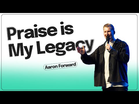 Praise is My Legacy l Aaron Forward