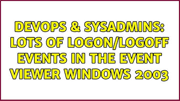 DevOps & SysAdmins: Lots of Logon/Logoff events in the event viewer windows 2003