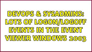 Famous DevOps & SysAdmins: Lots of Logon/Logoff events in the event viewer windows 2003 Profile