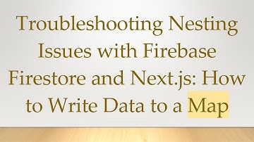 Troubleshooting Nesting Issues with Firebase Firestore and Next.js: How to Write Data to a Map