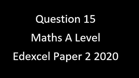 Question 15 Edexcel A Level Maths Paper 2 2020