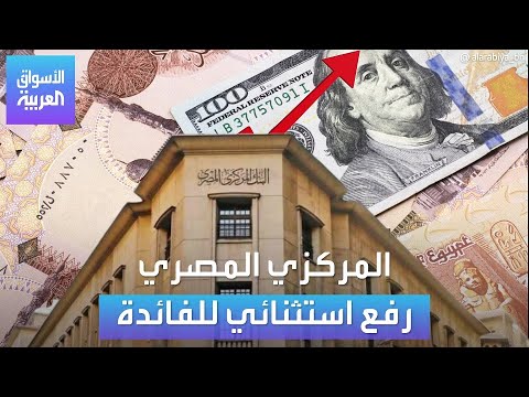 الأسواق العربية| المركزي المصري رفع استثنائي للفائدة