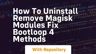 How to uninstall remove magisk modules fix bootloop 4 methods