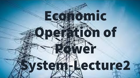 ECONOMIC OPERATION OF POWER SYSTEM LECTURE 2
