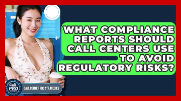 What Compliance Reports Should Call Centers Use To Avoid Regulatory Risks?