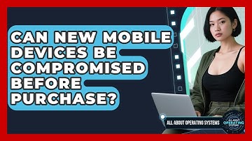 Can New Mobile Devices Be Compromised Before Purchase? - All About Operating Systems