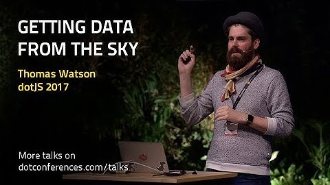 dotJS 2017 - Thomas Watson - Getting Data From The Sky