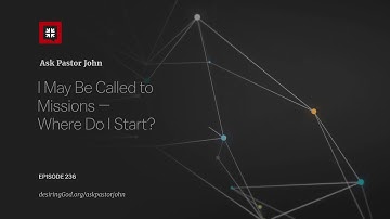 I May Be Called to Missions — Where Do I Start?