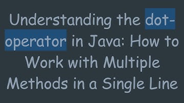 Understanding the dot-operator in Java: How to Work with Multiple Methods in a Single Line