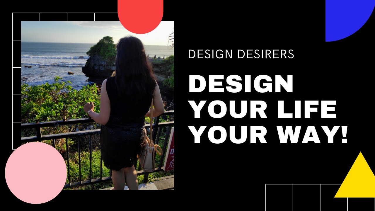 Design Your Life Your Way | Design Desirers