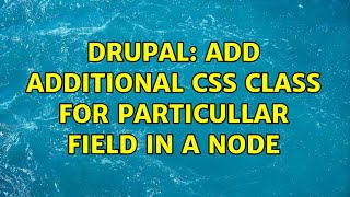 Drupal: Add additional CSS class for particullar field in a node (2 Solutions!!)