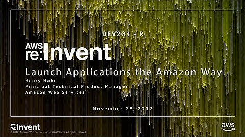 AWS re:Invent 2017: Launch Applications the Amazon Way (DEV203)