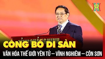 Công bố Di sản Văn hóa Thế giới Yên Tử – Vĩnh Nghiêm – Côn Sơn
