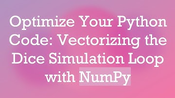 Optimize Your Python Code: Vectorizing the Dice Simulation Loop with NumPy