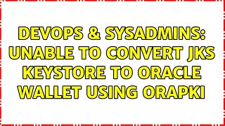 DevOps & SysAdmins: Unable to convert JKS keystore to Oracle Wallet using orapki