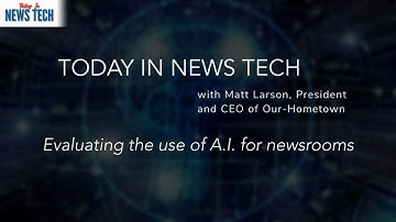 Evaluating the use of A.I. for newsrooms | Today in News Tech