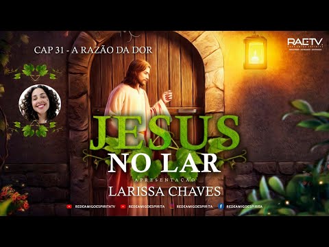 JESUS NO LAR - Cap 31 - A Razão da Dor - Larissa Chaves