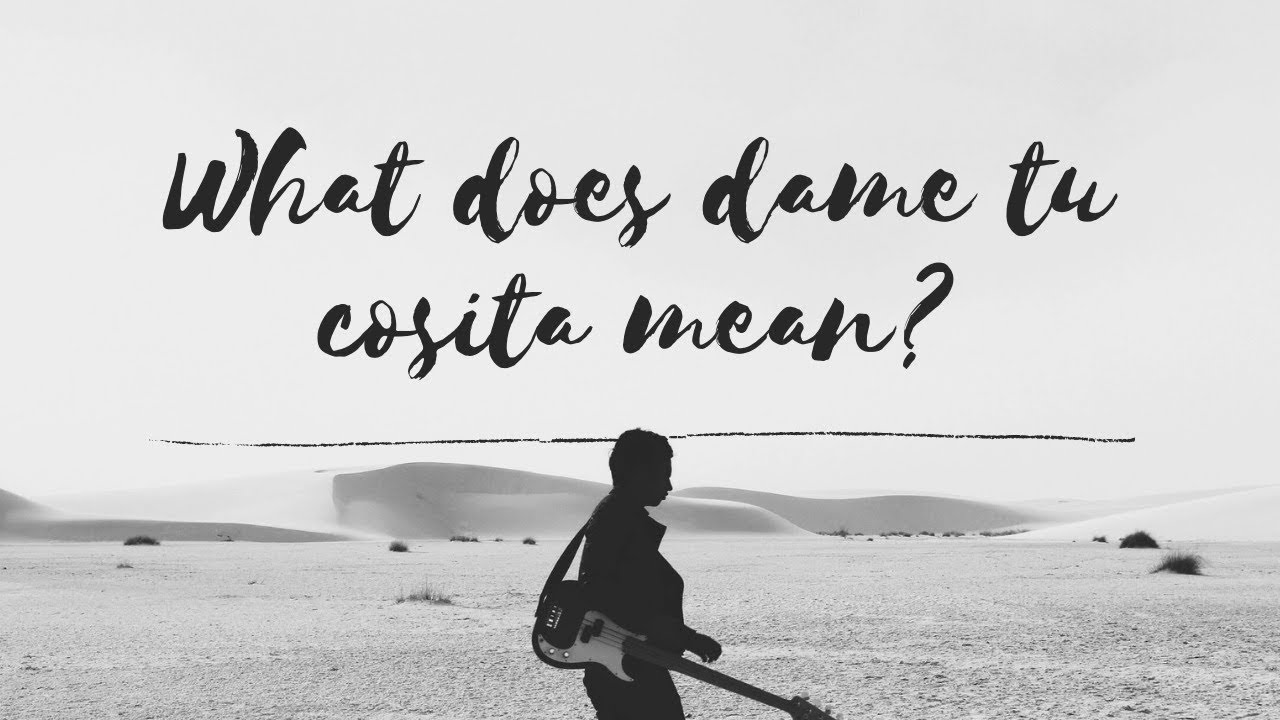 what-does-dame-tu-cosita-mean-youtube