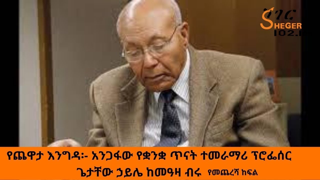 Sheger FM - አንጋፋው የቋንቋ ጥናት ተመራማሪ ፕሮፌሰር ጌታቸው ኃይሌ ከመዓዛ ብሩ ጋር - አራተኛ ሳምንት ክፍል፪(2)  - YeChewata Engida