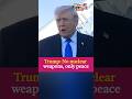 Trump: No nuclear weapons, only peace #breakingnews