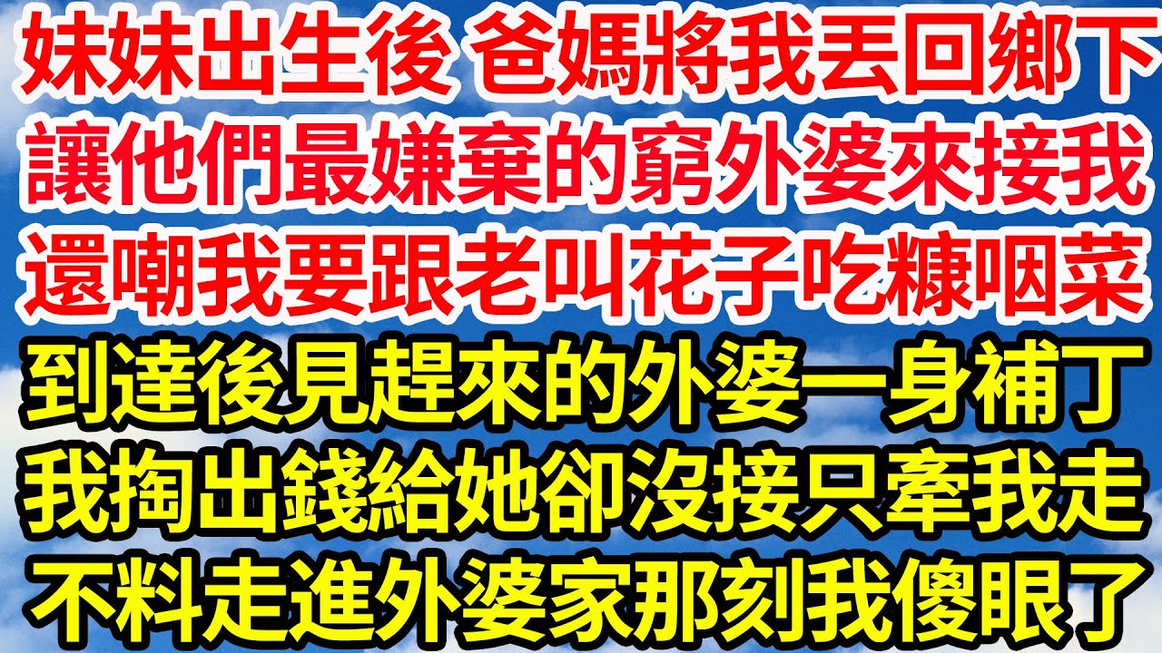 妹妹出生後 爸媽將我丟回鄉下，讓他們最嫌棄的窮外婆來接我，還嘲我要跟老叫花子吃糠咽菜，到達後見趕來的外婆一身補丁，我掏出所有錢給她卻沒接只牽起我走，不料走進外婆家那刻我傻眼了||笑看人生情感生活