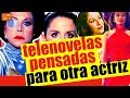 10 TELENOVELAS PENSADAS PARA OTRA ACTRIZ!!