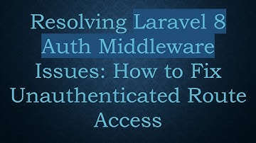 Resolving Laravel 8 Auth Middleware Issues: How to Fix Unauthenticated Route Access