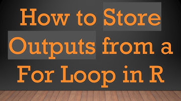 How to Store Outputs from a For Loop in R