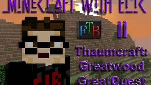 MwE FTB 11 - ThaumCraft - Greatwood GreatQuest [Feed The Beast]