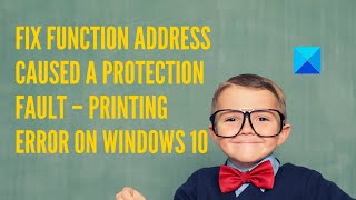 Fix Function address caused a protection fault – Printing error on Windows 10