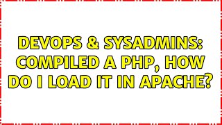 Celebrity DevOps & SysAdmins: Compiled a PHP, how do I load it in Apache? Profile