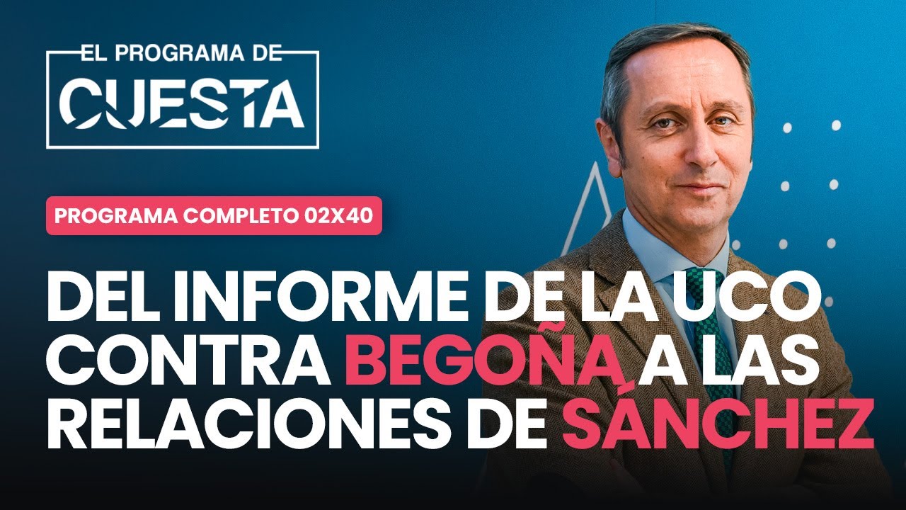 El Programa de Cuesta: del informe de la UCO contra Begoña a las ...