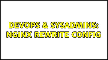 DevOps & SysAdmins: nginx rewrite config (2 Solutions!!)