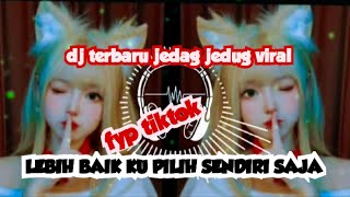 Dj Lebih Baik Ku Pilih Sendiri Dulu  Jedag Jedug Fyp Tiktok Dj Yg Di Cari