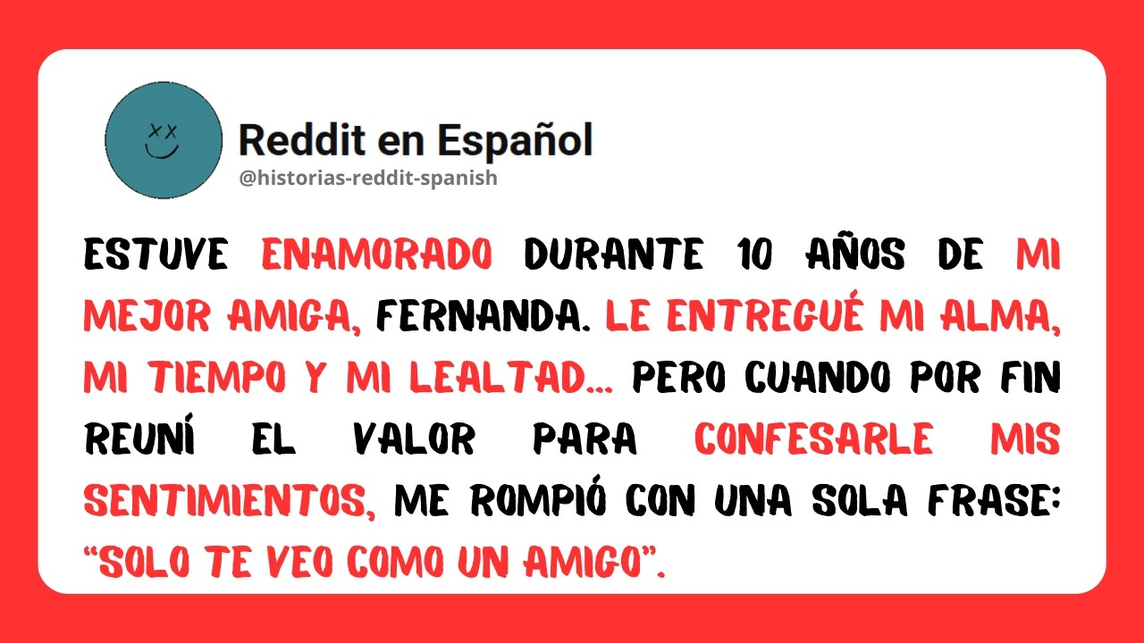 Estuve enamorado durante 10 años de mi mejor amiga, Fernanda. Le entregué mi alma...