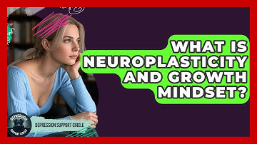What Is Neuroplasticity And Growth Mindset? - Depression Support Circle